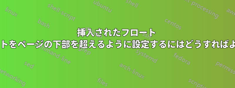 挿入されたフロート オブジェクトをページの下部を超えるように設定するにはどうすればよいですか?