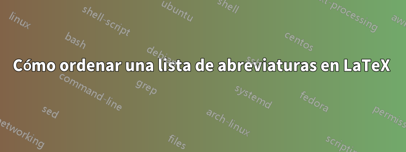 Cómo ordenar una lista de abreviaturas en LaTeX