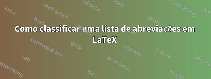 Como classificar uma lista de abreviações em LaTeX