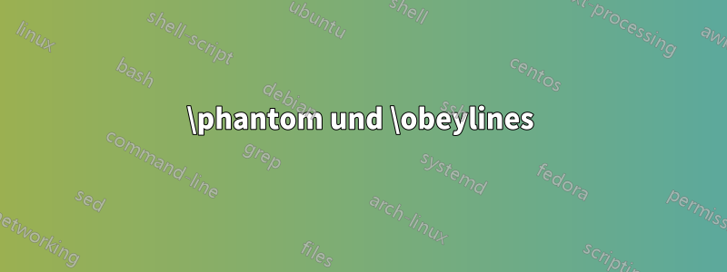 \phantom und \obeylines