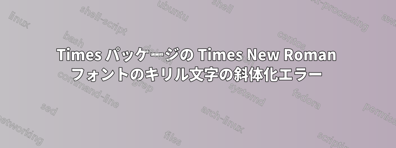 Times パッケージの Times New Roman フォントのキリル文字の斜体化エラー