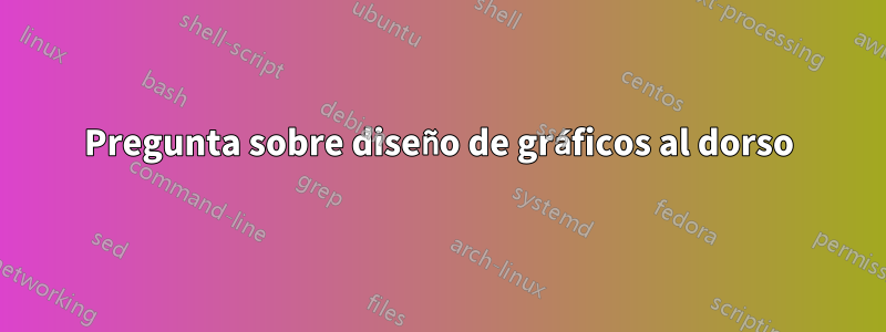 Pregunta sobre diseño de gráficos al dorso