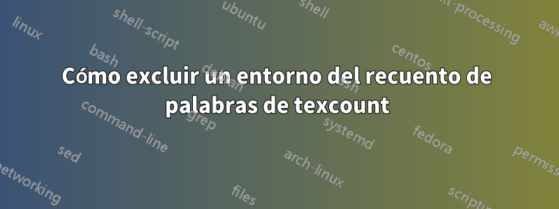 Cómo excluir un entorno del recuento de palabras de texcount