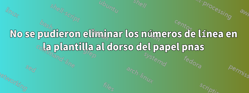 No se pudieron eliminar los números de línea en la plantilla al dorso del papel pnas