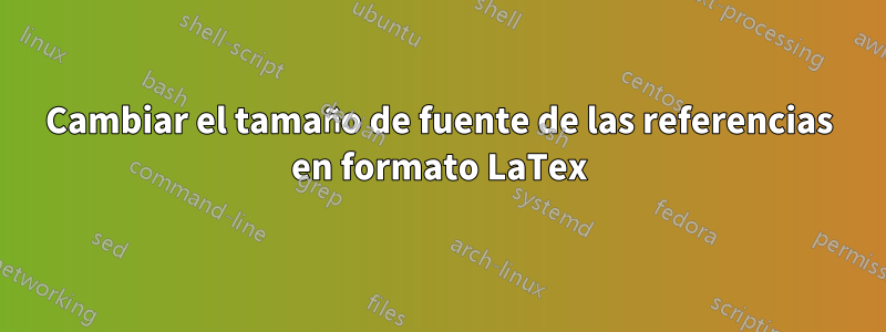 Cambiar el tamaño de fuente de las referencias en formato LaTex