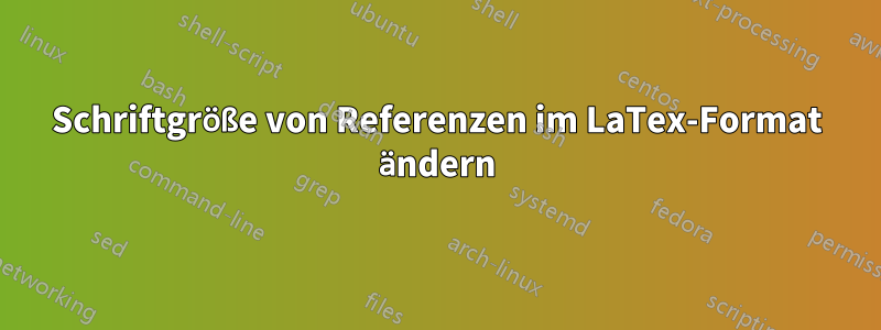 Schriftgröße von Referenzen im LaTex-Format ändern