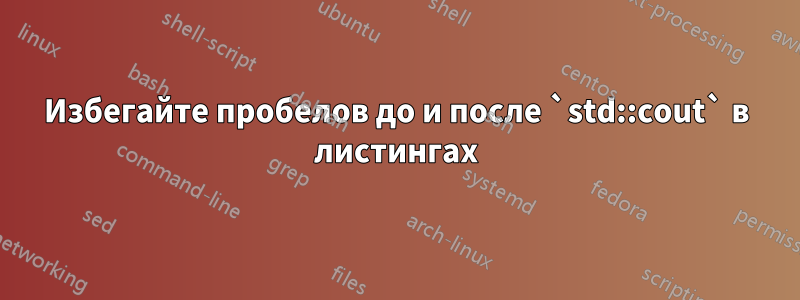 Избегайте пробелов до и после `std::cout` в листингах