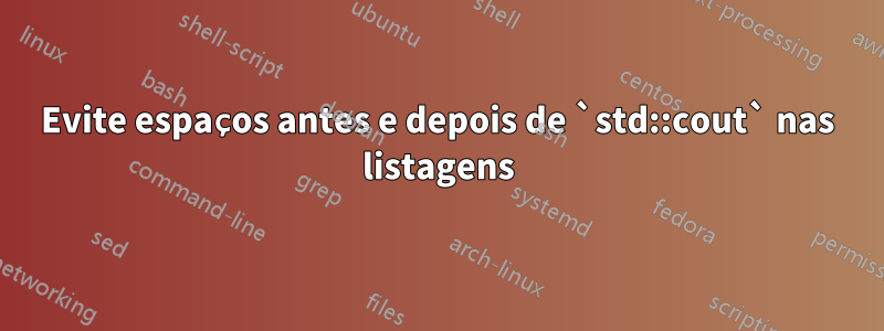 Evite espaços antes e depois de `std::cout` nas listagens