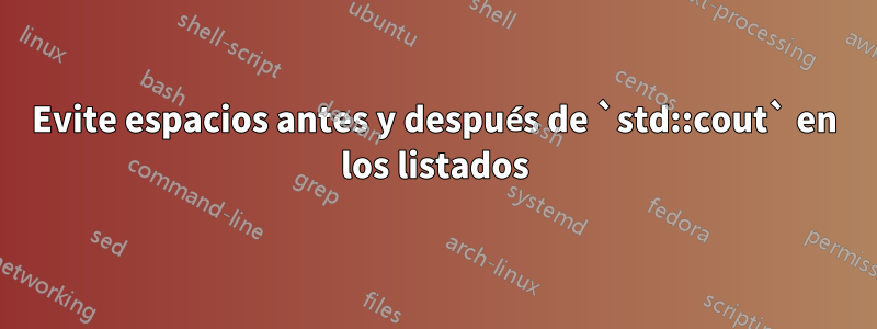 Evite espacios antes y después de `std::cout` en los listados