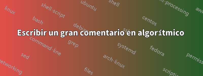 Escribir un gran comentario en algorítmico