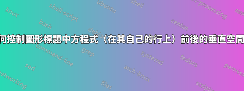 如何控制圖形標題中方程式（在其自己的行上）前後的垂直空間？