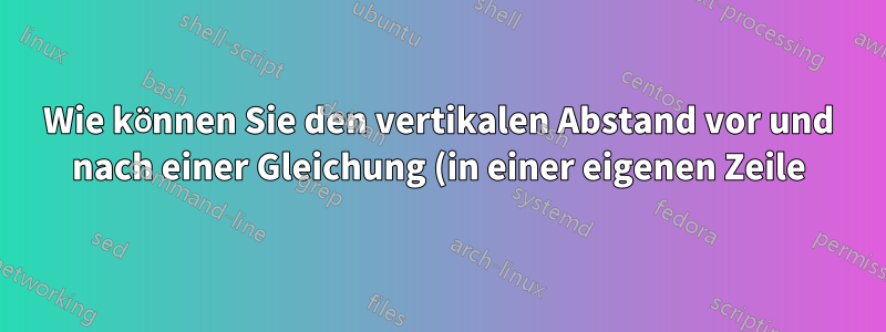 Wie können Sie den vertikalen Abstand vor und nach einer Gleichung (in einer eigenen Zeile) in einer Bildunterschrift steuern?