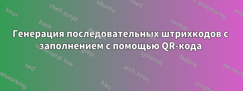 Генерация последовательных штрихкодов с заполнением с помощью QR-кода