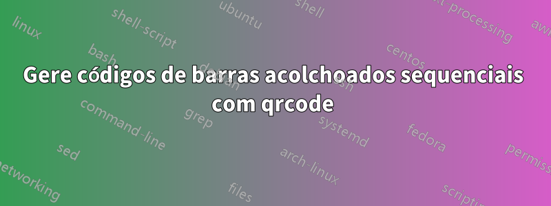 Gere códigos de barras acolchoados sequenciais com qrcode