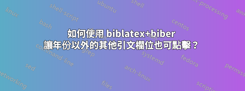 如何使用 biblatex+biber 讓年份以外的其他引文欄位也可點擊？