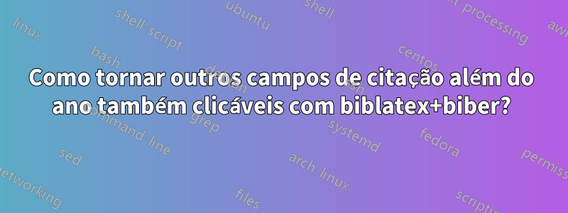 Como tornar outros campos de citação além do ano também clicáveis ​​com biblatex+biber?