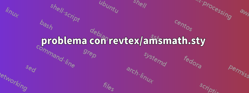 problema con revtex/amsmath.sty