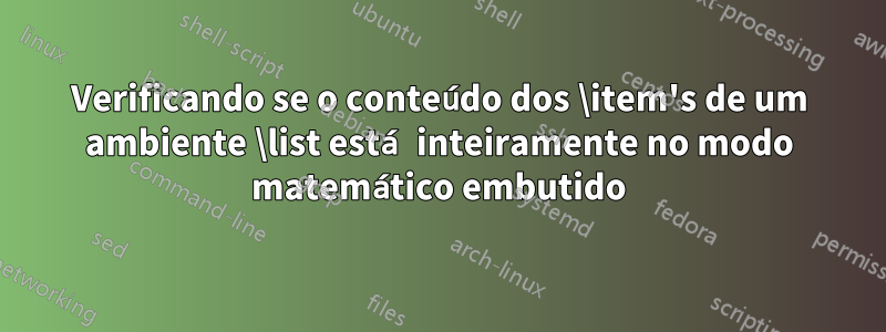 Verificando se o conteúdo dos \item's de um ambiente \list está inteiramente no modo matemático embutido