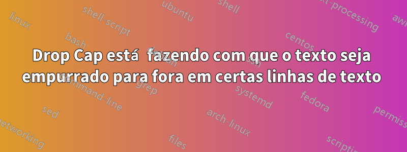 Drop Cap está fazendo com que o texto seja empurrado para fora em certas linhas de texto