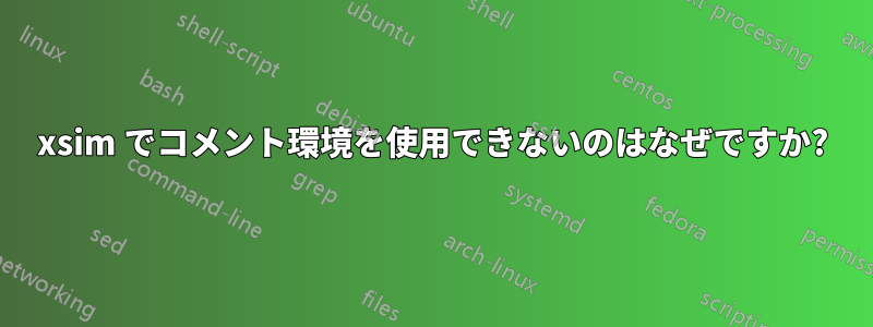 xsim でコメント環境を使用できないのはなぜですか?