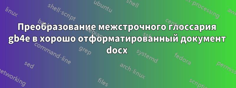 Преобразование межстрочного глоссария gb4e в хорошо отформатированный документ docx