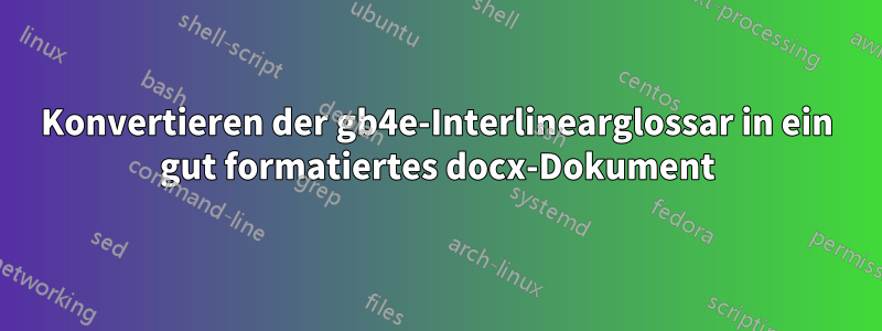 Konvertieren der gb4e-Interlinearglossar in ein gut formatiertes docx-Dokument