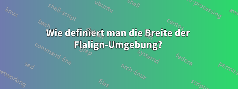 Wie definiert man die Breite der Flalign-Umgebung?