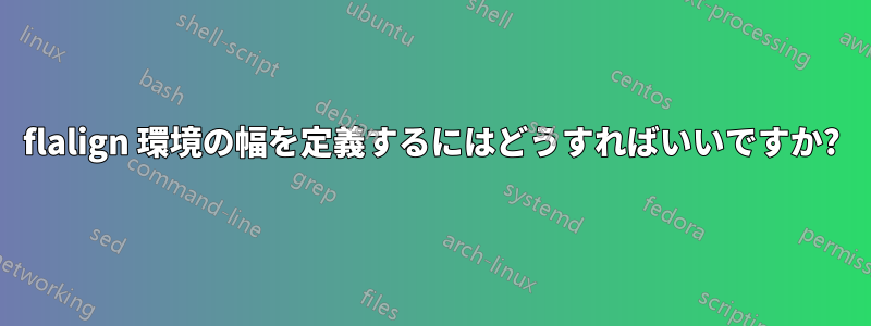 flalign 環境の幅を定義するにはどうすればいいですか?