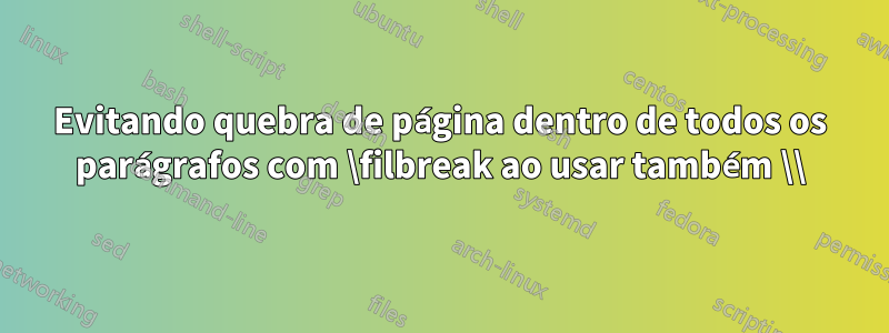 Evitando quebra de página dentro de todos os parágrafos com \filbreak ao usar também \\