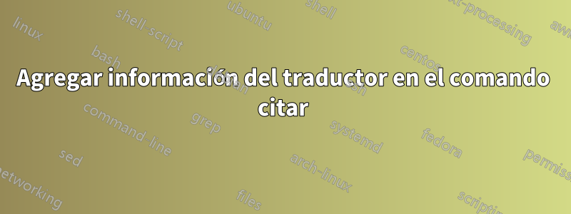 Agregar información del traductor en el comando citar