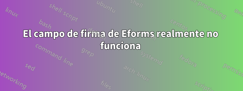 El campo de firma de Eforms realmente no funciona