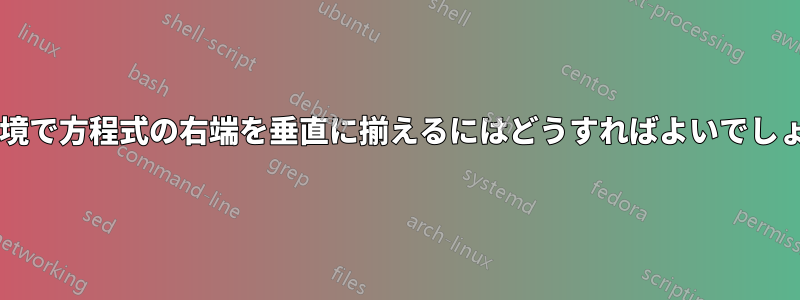 分割環境で方程式の右端を垂直に揃えるにはどうすればよいでしょうか?