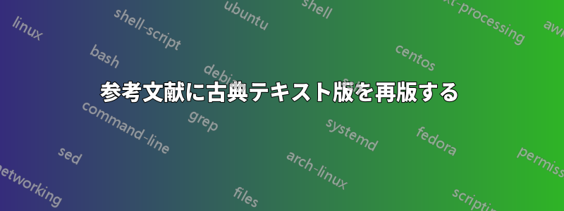 参考文献に古典テキスト版を再版する