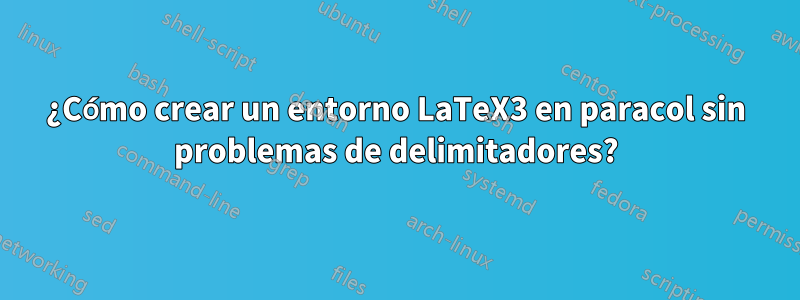 ¿Cómo crear un entorno LaTeX3 en paracol sin problemas de delimitadores?