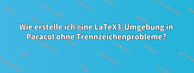 Wie erstelle ich eine LaTeX3-Umgebung in Paracol ohne Trennzeichenprobleme?