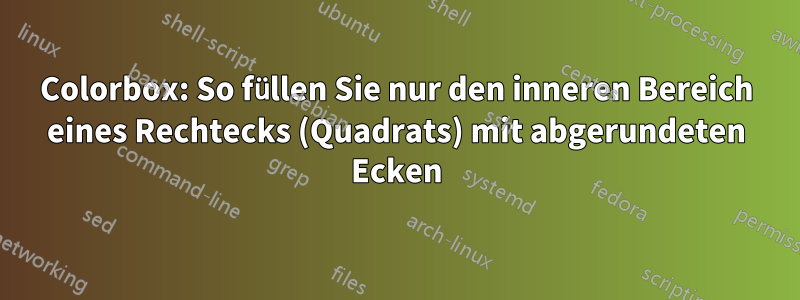 Colorbox: So füllen Sie nur den inneren Bereich eines Rechtecks ​​(Quadrats) mit abgerundeten Ecken