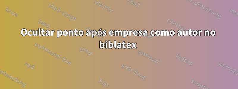 Ocultar ponto após empresa como autor no biblatex