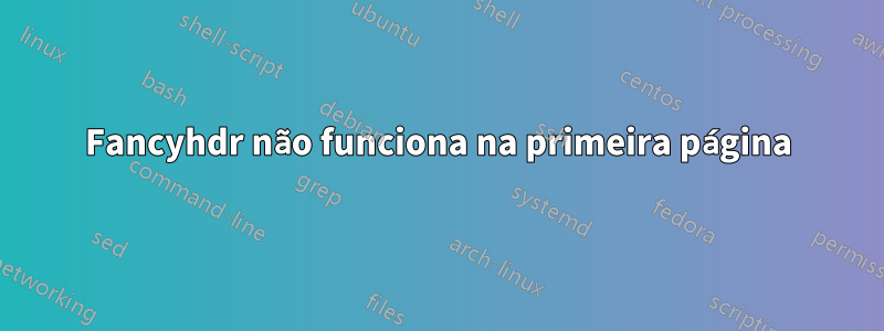 Fancyhdr não funciona na primeira página