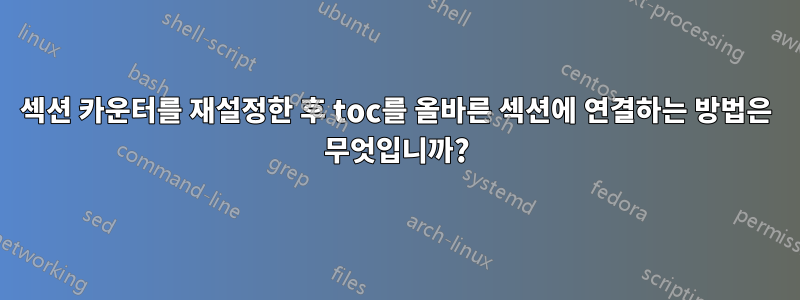 섹션 카운터를 재설정한 후 toc를 올바른 섹션에 연결하는 방법은 무엇입니까?