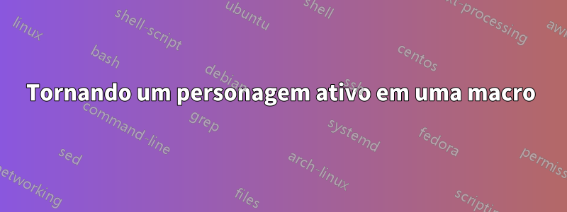 Tornando um personagem ativo em uma macro