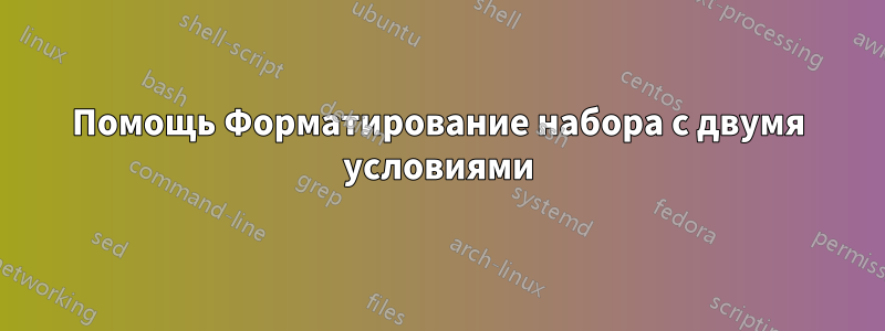 Помощь Форматирование набора с двумя условиями