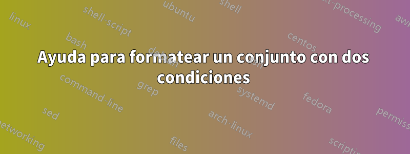 Ayuda para formatear un conjunto con dos condiciones