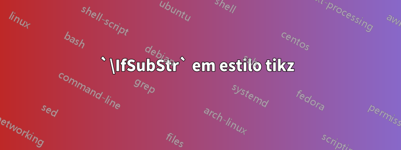 `\IfSubStr` em estilo tikz 