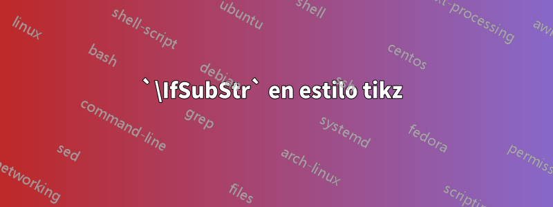 `\IfSubStr` en estilo tikz 