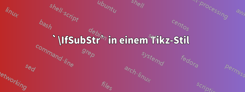 `\IfSubStr` in einem Tikz-Stil 