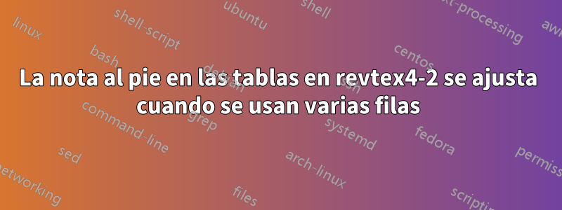 La nota al pie en las tablas en revtex4-2 se ajusta cuando se usan varias filas