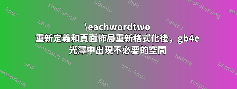 \eachwordtwo 重新定義和頁面佈局重新格式化後，gb4e 光澤中出現不必要的空間