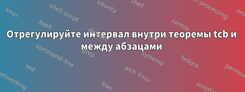 Отрегулируйте интервал внутри теоремы tcb и между абзацами