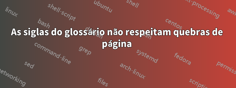 As siglas do glossário não respeitam quebras de página