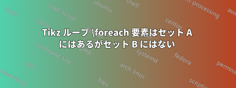 Tikz ループ \foreach 要素はセット A にはあるがセット B にはない